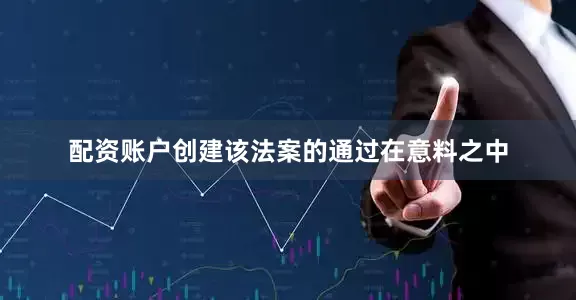 配资账户创建该法案的通过在意料之中