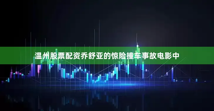 温州股票配资乔舒亚的惊险撞车事故电影中